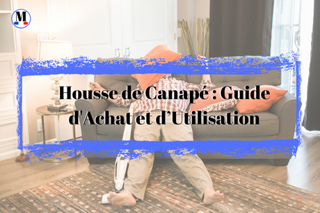 Housse de Canapé : Guide d'Achat et d’Utilisation