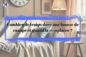 Combien de Temps Dure une Housse de Canapé et Quand la Remplacer ?