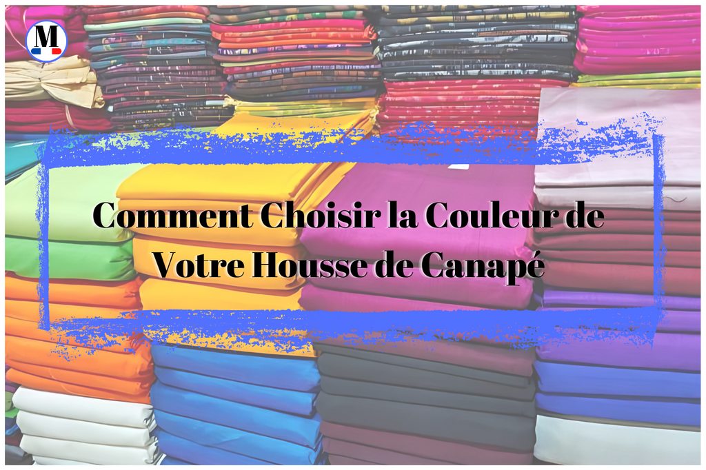 Comment Choisir la Couleur de Votre Housse de Canapé