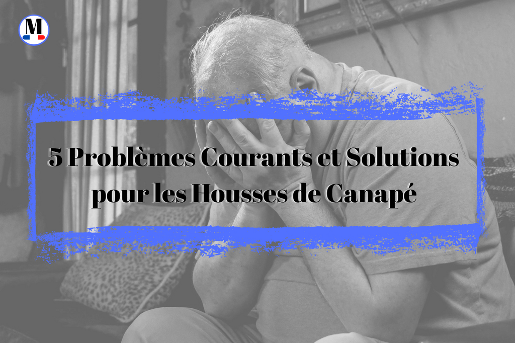 Problèmes Courants et Solutions pour les Housses de Canapé