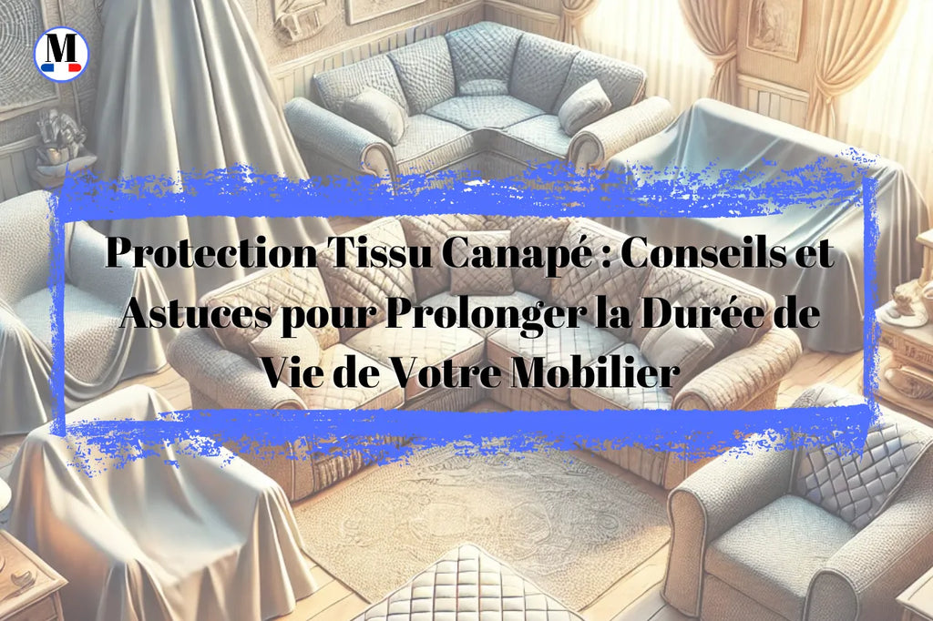 Protection Tissu Canapé : Conseils et Astuces pour Prolonger la Durée de Vie de Votre Mobilier