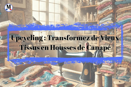 Upcycling : Transformez de Vieux Tissus en Housses de Canapé