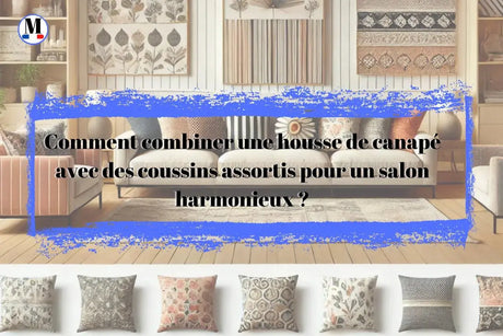Comment combiner une housse de canapé avec des coussins assortis pour un salon harmonieux ? - La Maison de la Housse®