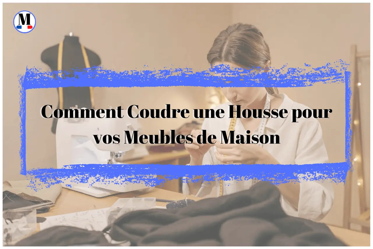 Comment Coudre une Housse pour vos Meubles de Maison : Guide Étape par Étape - La Maison de la Housse®