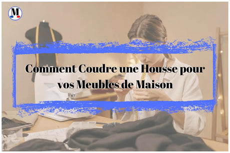 Comment Coudre une Housse pour vos Meubles de Maison : Guide Étape par Étape - La Maison de la Housse®