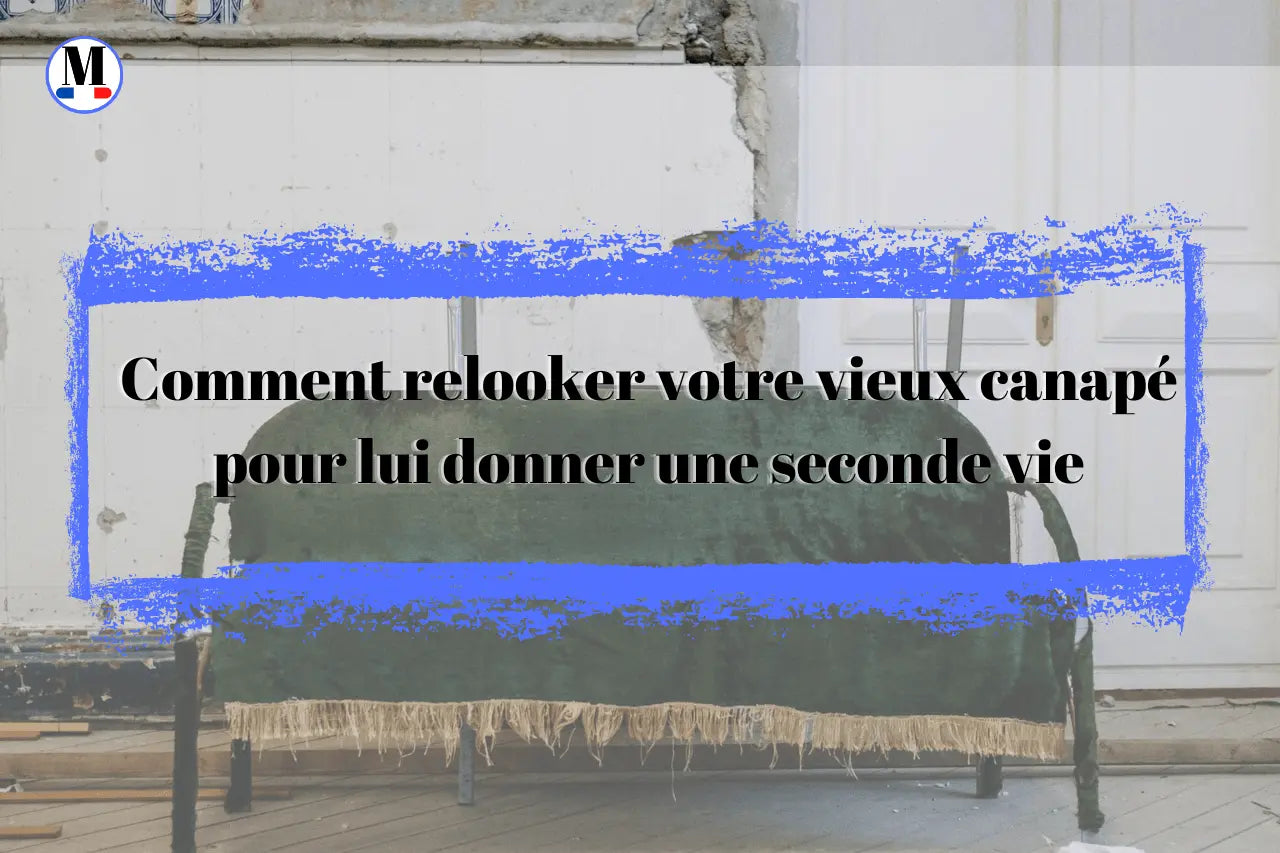 Comment relooker votre vieux canapé pour lui donner une seconde vie - La Maison de la Housse®