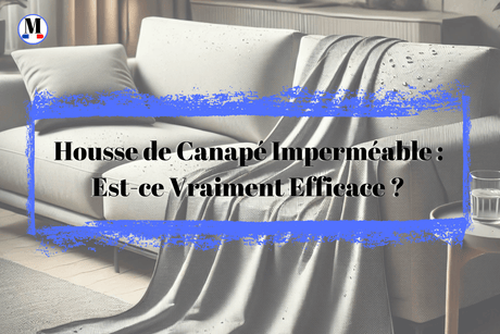 Housse de canapé imperméable : est-ce vraiment efficace ? - La Maison de la Housse®