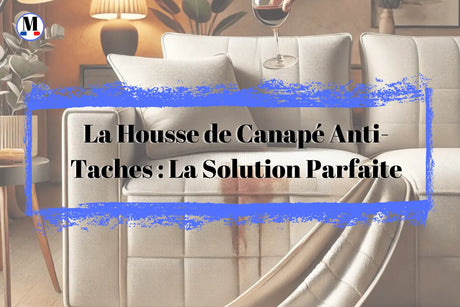La Housse de Canapé Anti-Taches : La Solution Parfaite pour Protéger Votre Mobilier - La Maison de la Housse®