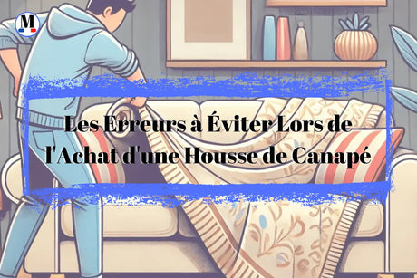 Les Erreurs à Éviter Lors de l'Achat d'une Housse de Canapé - La Maison de la Housse®