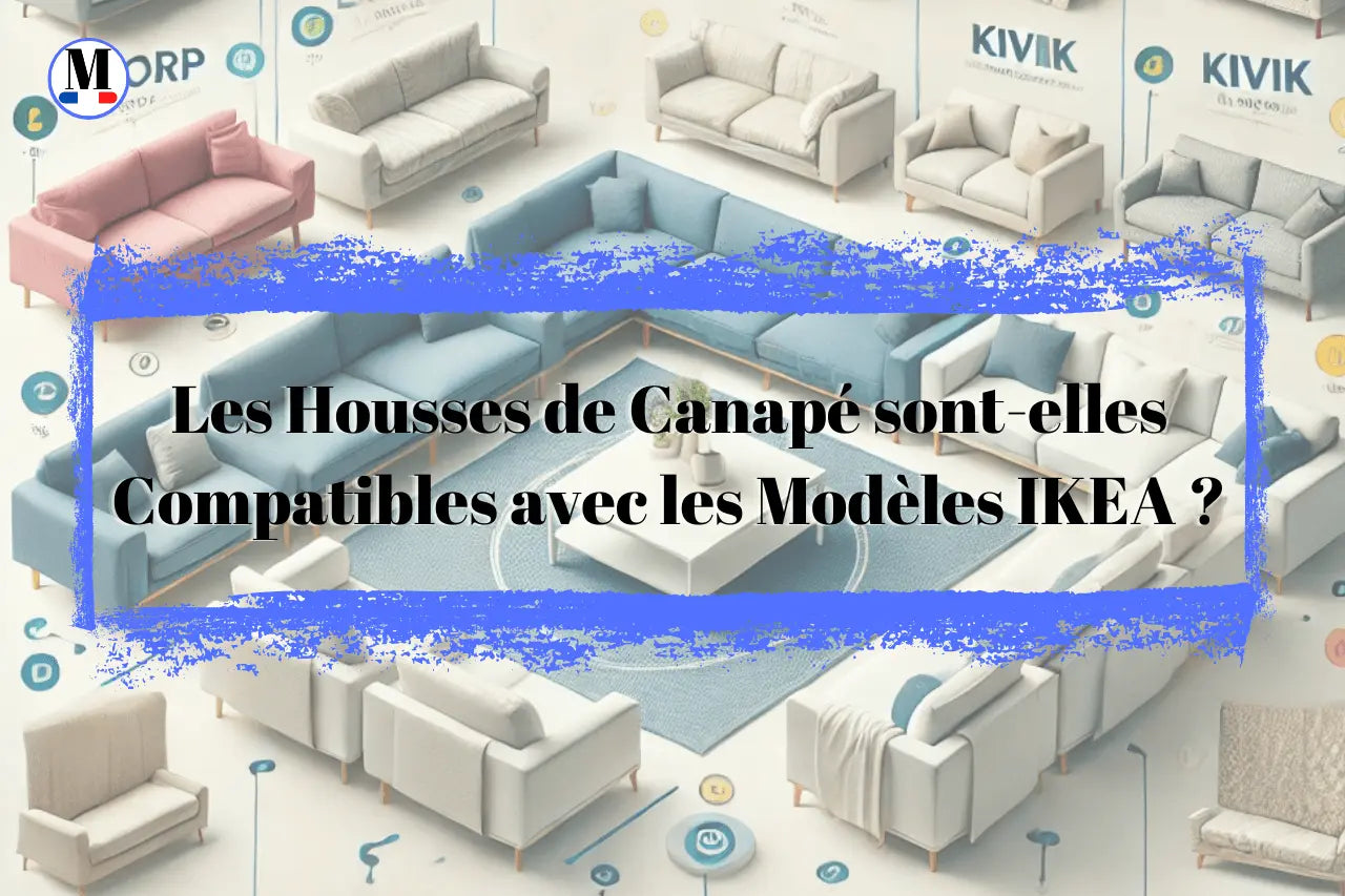 Les Housses de Canapé sont-elles Compatibles avec les Modèles IKEA ? - La Maison de la Housse®