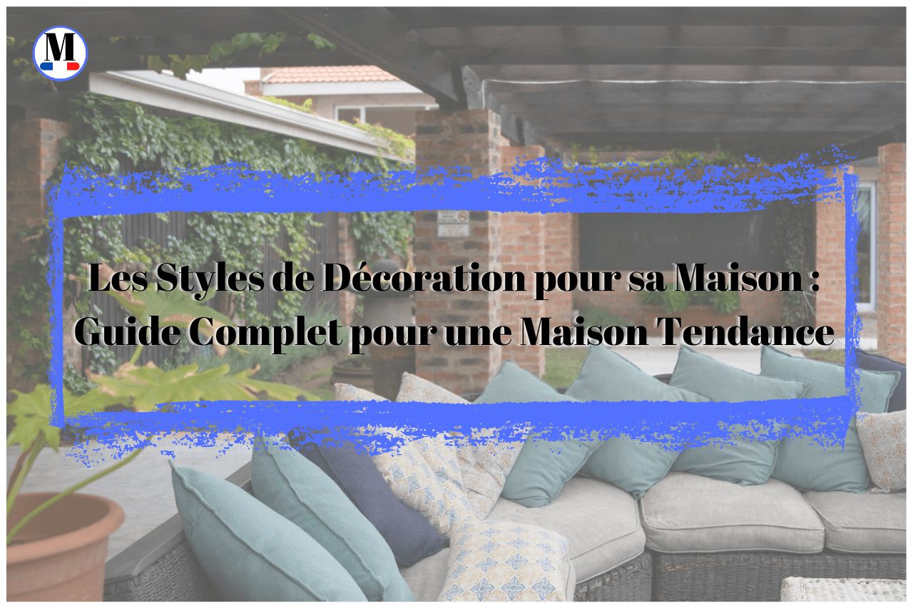 Les Styles de Décoration pour sa Maison : Guide Complet pour une Maison Tendance - La Maison de la Housse®