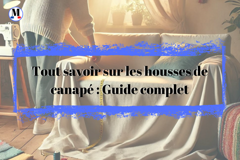 Tout savoir sur les housses de canapé : Guide complet 2025