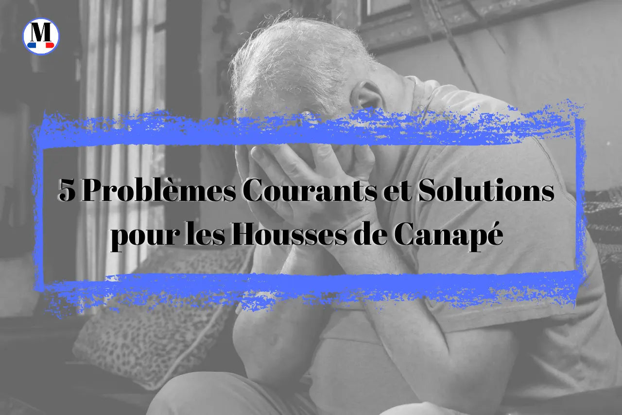 Problèmes Courants et Solutions pour les Housses de Canapé - La Maison de la Housse®