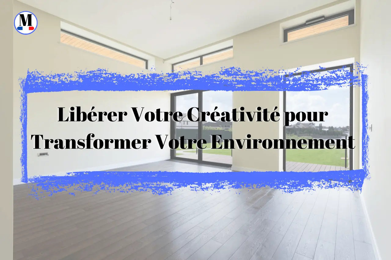 Réinventer l'Espace : Libérer Votre Créativité pour Transformer Votre Environnement - La Maison de la Housse®