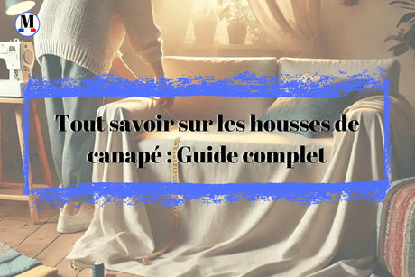 Tout savoir sur les housses de canapé : Guide complet 2025 - La Maison de la Housse®